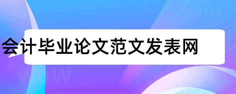 会计毕业论文范文发表网和税务会计师论文范文