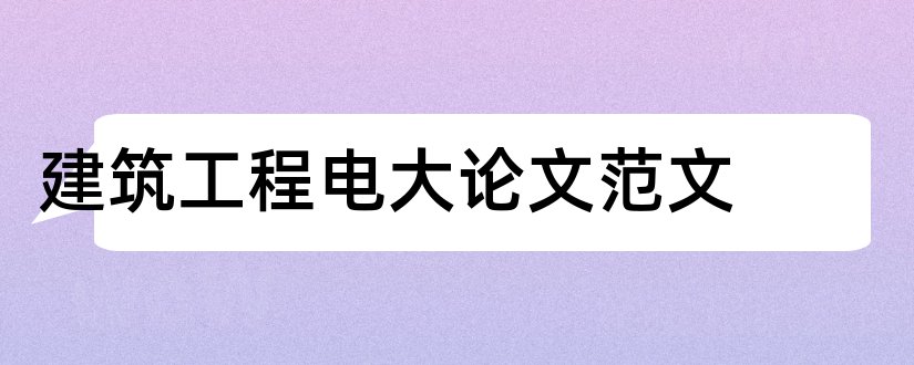 建筑工程电大论文范文和电大建筑工程毕业论文