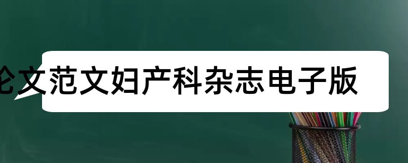 论文范文妇产科杂志电子版和艺术与设计杂志