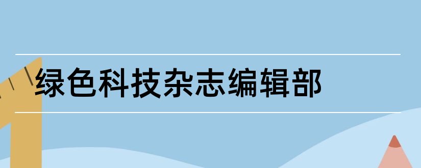 绿色科技杂志编辑部和论文范文核心期刊网