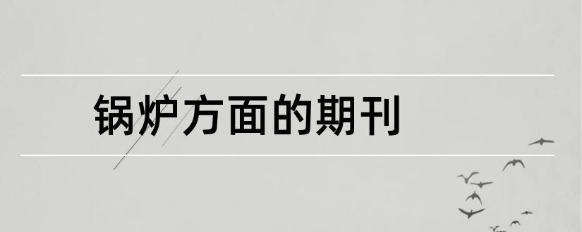 锅炉方面的期刊和关于锅炉方面的论文