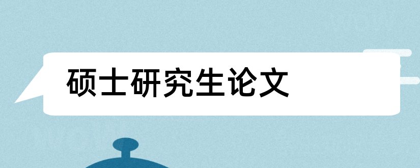 硕士研究生论文和硕士研究生毕业论文