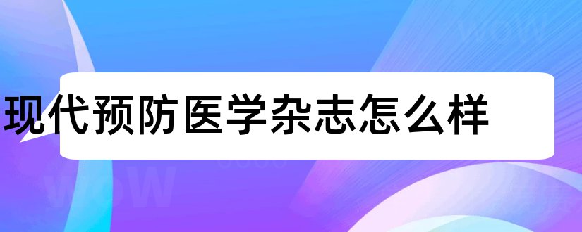 现代预防医学杂志怎么样和现代预防医学杂志