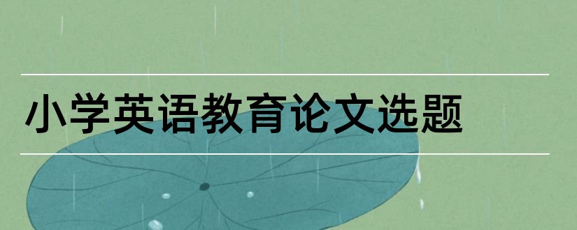 小学英语教育论文选题和小学英语教学论文选题