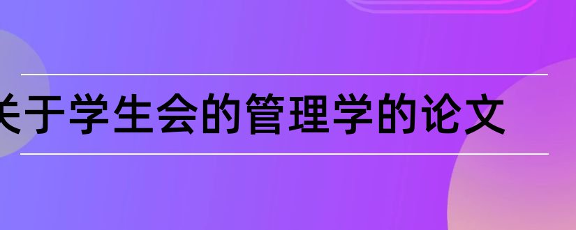 关于学生会的管理学的论文和学生会管理系统论文