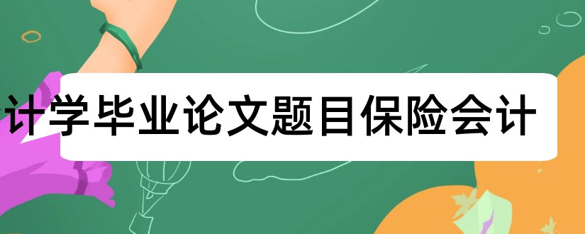 会计学毕业论文题目保险会计和会计学论文题目