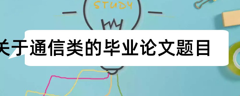 关于通信类的毕业论文题目和通信类论文题目