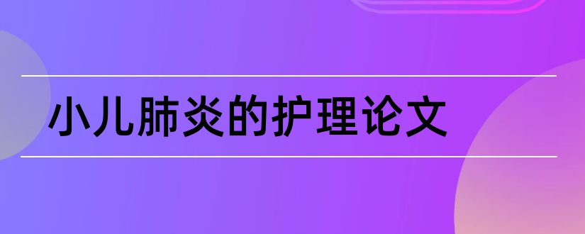 小儿肺炎的护理论文和小儿肺炎论文