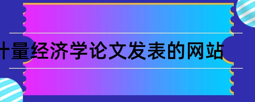 计量经济学论文发表的网站和计量经济学论文