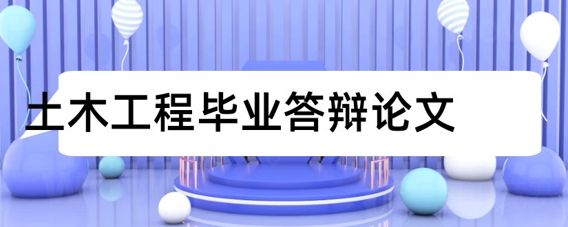 土木工程毕业答辩论文和土木工程论文答辩问题