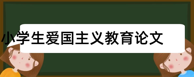 小学生爱国主义教育论文和教师论文发表