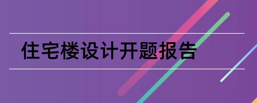 住宅楼设计开题报告和住宅楼开题报告