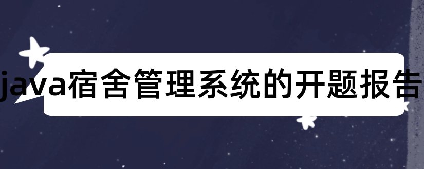 基于java宿舍管理系统的开题报告和宿舍管理系统开题报告