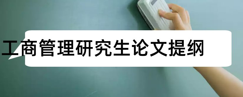 工商管理研究生论文提纲和研究生论文提纲模板