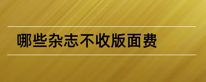 哪些杂志不收版面费和不收版面费的医学杂志