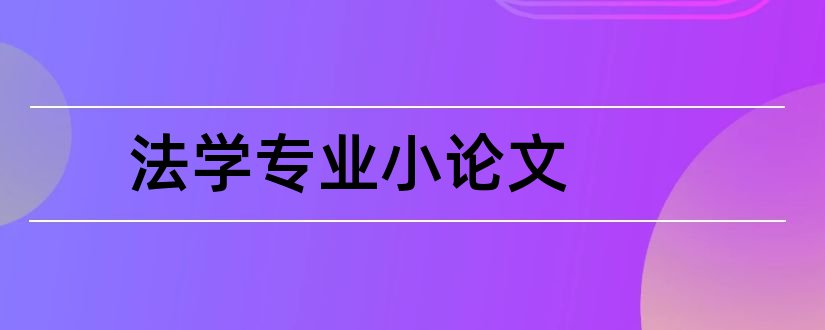 法学专业小论文和法学专业毕业论文