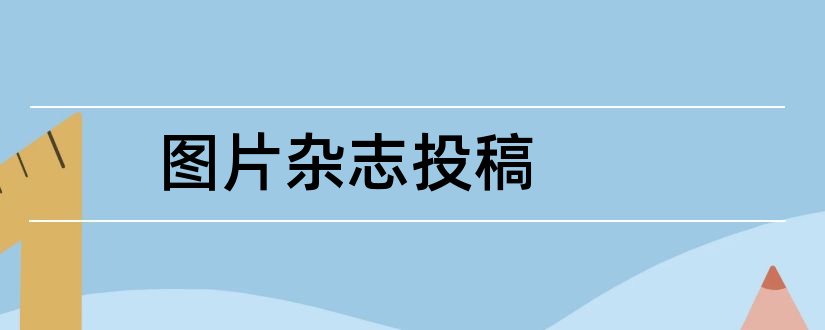 图片杂志投稿和论文范文文学杂志投稿