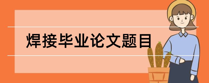 焊接毕业论文题目和焊接论文题目