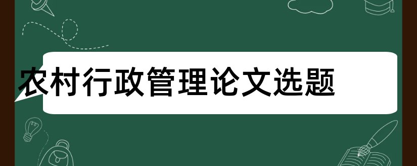 农村行政管理论文选题和行政管理论文选题