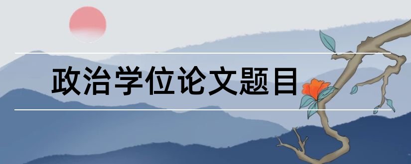 政治学位论文题目和怎样写论文