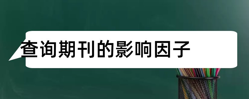 查询期刊的影响因子和期刊影响因子查询系统