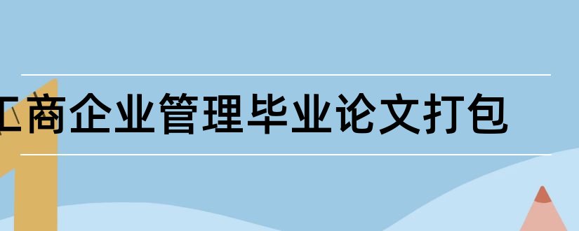 工商企业管理毕业论文打包和工商企业管理毕业论文