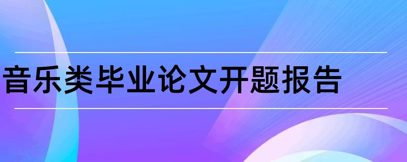 音乐类毕业论文开题报告和音乐类论文开题报告