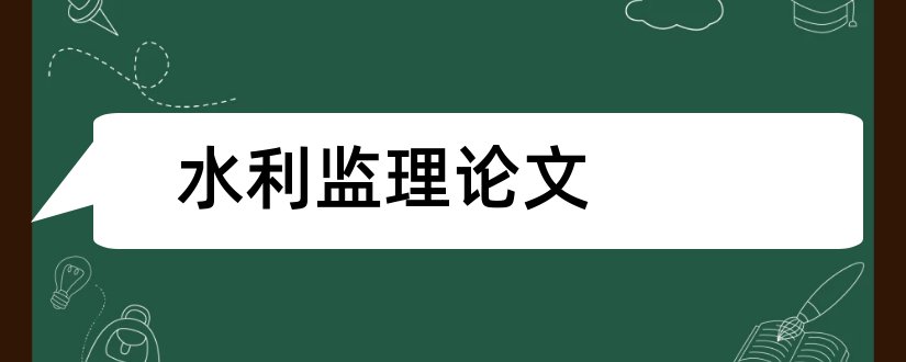 水利监理论文和水利工程监理课程论文