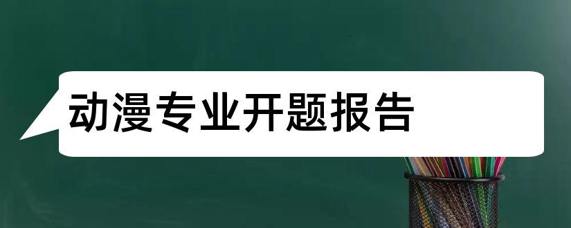 动漫专业开题报告和研究生论文开题报告