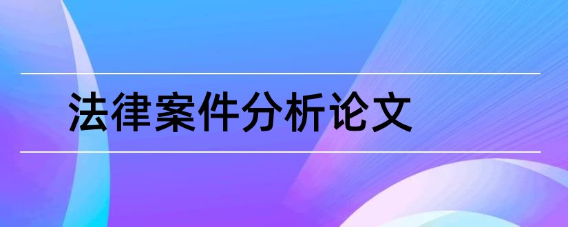 法律案件分析论文和案例分析论文