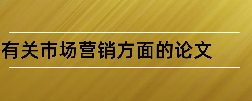 有关市场营销方面的论文和有关货运方面的论文