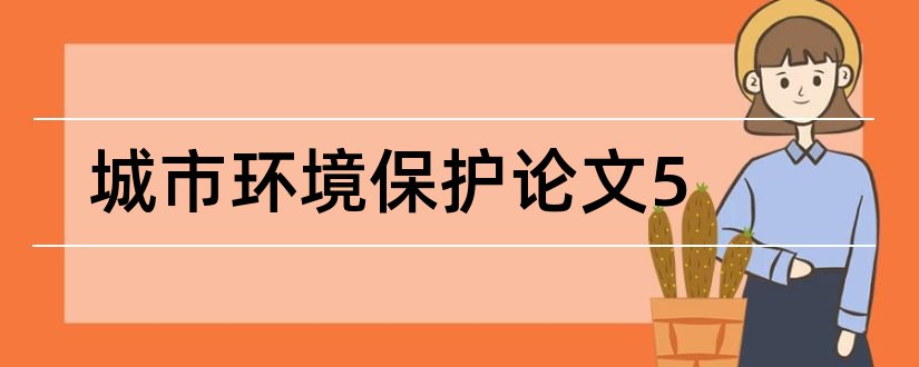 城市环境保护论文5和城市环境保护论文