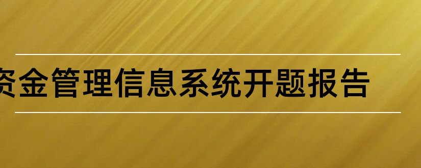 资金管理信息系统开题报告和管理信息系统开题报告