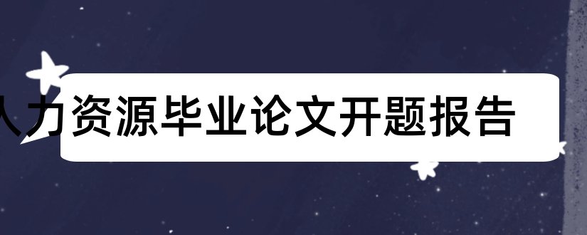 人力资源毕业论文开题报告和人力资源论文开题报告