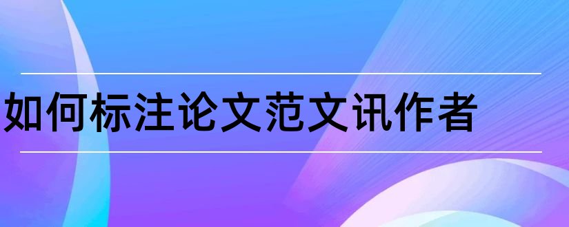 如何标注论文范文讯作者和论文范文讯作者怎么标注