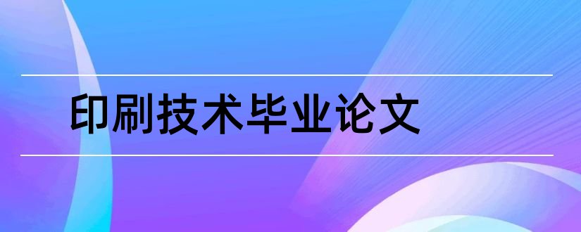 印刷技术毕业论文和印刷技术专业毕业论文