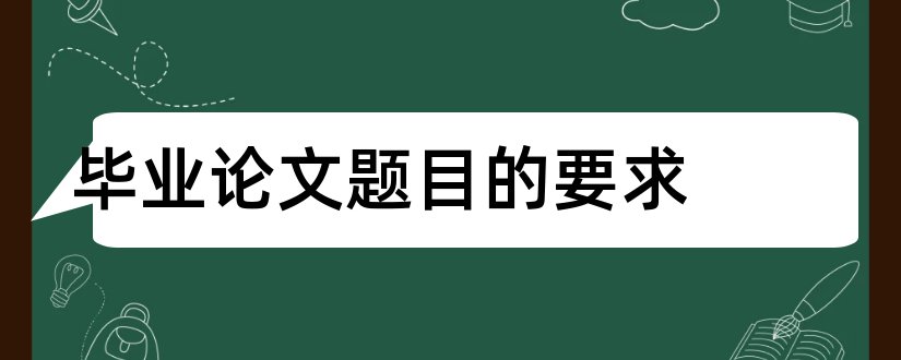 毕业论文题目的要求和毕业论文题目字数要求