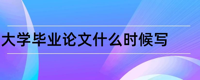 大学毕业论文什么时候写和大学毕业论文素材