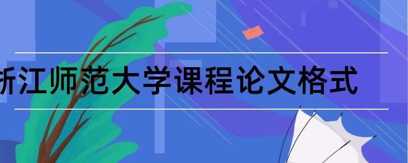 浙江师范大学课程论文格式和论文格式标准