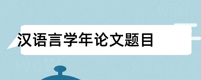 汉语言学年论文题目和汉语言学年论文