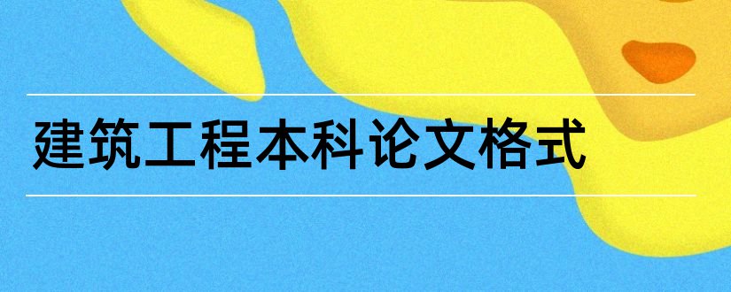 建筑工程本科论文格式和建筑工程本科毕业论文