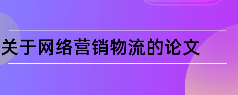 关于网络营销物流的论文和网络营销策略论文