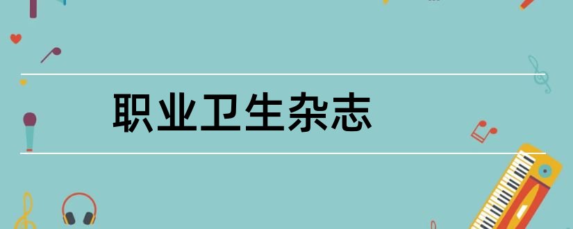 职业卫生杂志和卫生职业教育杂志