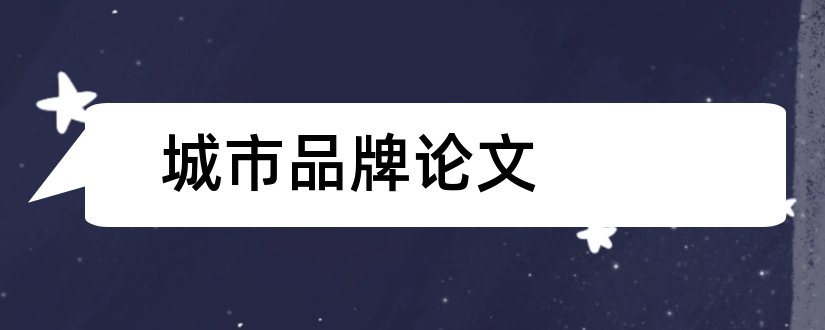 城市品牌论文和城市品牌建设论文