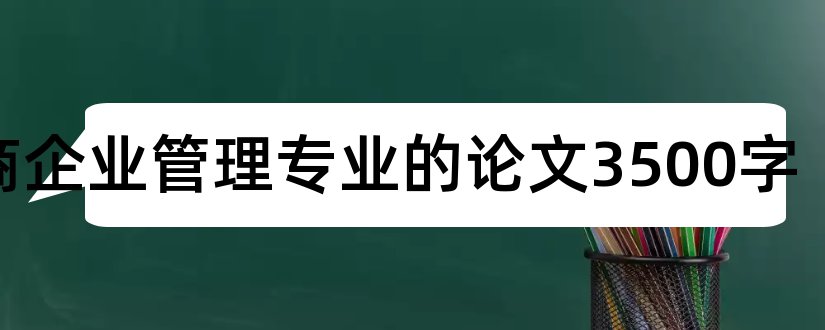 工商企业管理专业的论文3500字和工商企业管理专业论文