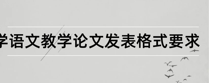 小学语文教学论文发表格式要求和小学语文教学论文格式