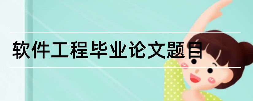 软件工程毕业论文题目和软件工程论文题目