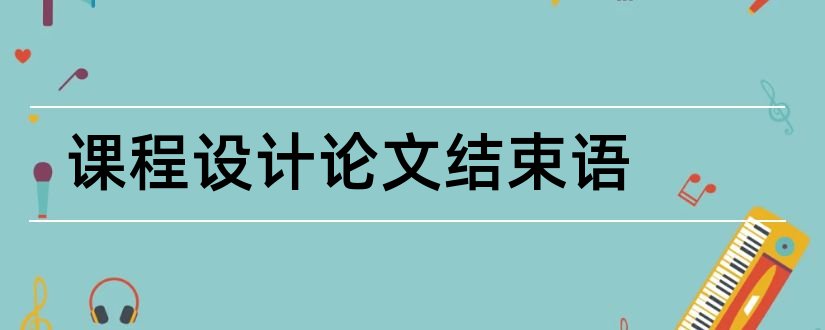 课程设计论文结束语和课程设计结束语