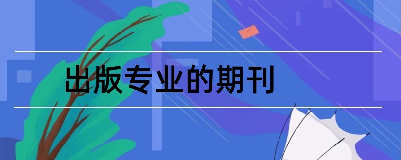 出版专业的期刊和出版专业核心期刊