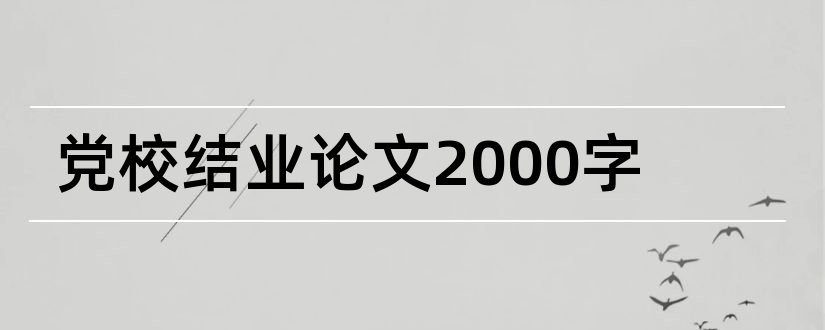 党校结业论文2000字和党校结业论文3000字